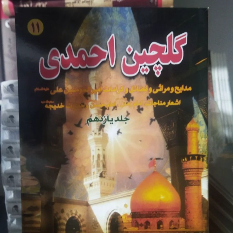گلچین احمدی .
جلد یازدهم 
مدایح ثرائی وفضایل و کرامات امیر المومنین علی ع 
اشعار ومناجات امام حسین ع  
نشر مجلسی 
284ص
